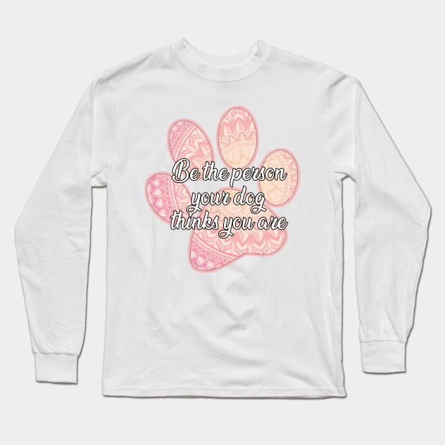 Be the person your dog thinks you are Long Sleeve T-Shirt by SamridhiVerma18